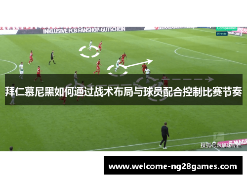拜仁慕尼黑如何通过战术布局与球员配合控制比赛节奏