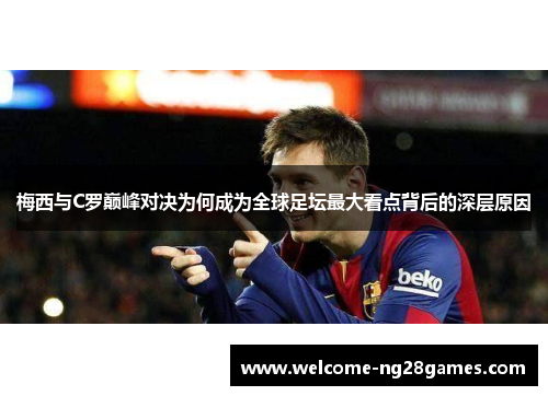 梅西与C罗巅峰对决为何成为全球足坛最大看点背后的深层原因