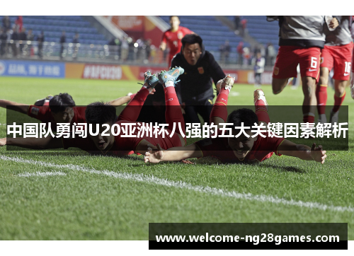 中国队勇闯U20亚洲杯八强的五大关键因素解析