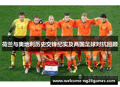 荷兰与奥地利历史交锋纪实及两国足球对抗回顾