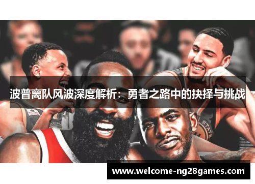 波普离队风波深度解析：勇者之路中的抉择与挑战