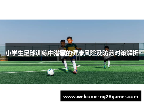 小学生足球训练中潜藏的健康风险及防范对策解析