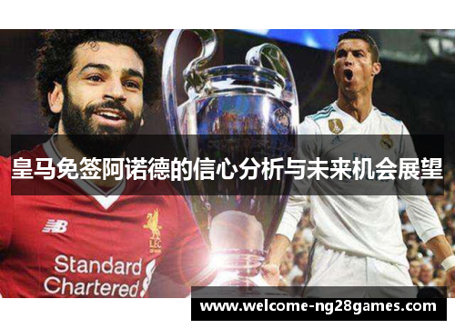 皇马免签阿诺德的信心分析与未来机会展望
