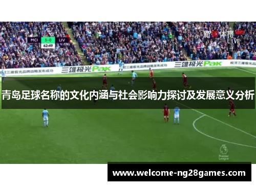 青岛足球名称的文化内涵与社会影响力探讨及发展意义分析