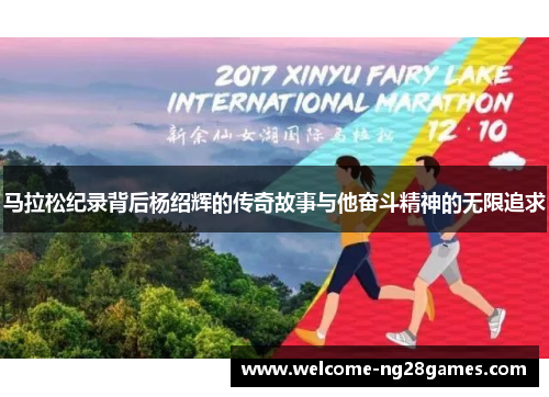 马拉松纪录背后杨绍辉的传奇故事与他奋斗精神的无限追求