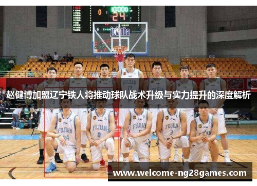 赵健博加盟辽宁铁人将推动球队战术升级与实力提升的深度解析