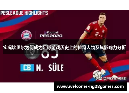 实况坎贝尔为何成为足球游戏历史上的传奇人物及其影响力分析