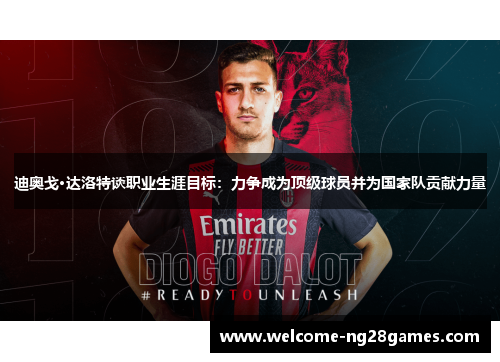迪奥戈·达洛特谈职业生涯目标：力争成为顶级球员并为国家队贡献力量