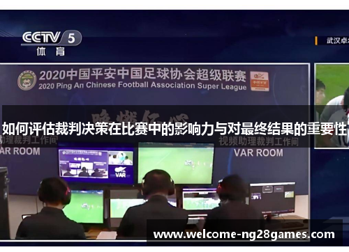 如何评估裁判决策在比赛中的影响力与对最终结果的重要性