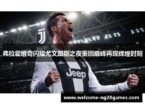 弗拉霍维奇闪耀尤文图斯之夜重回巅峰再现辉煌时刻