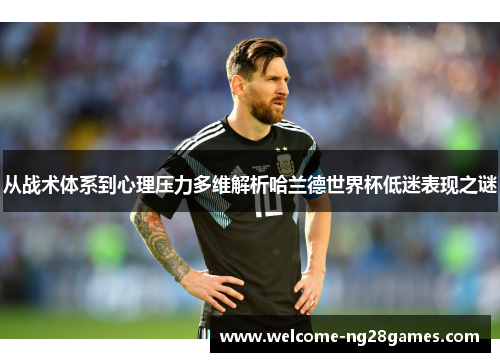 从战术体系到心理压力多维解析哈兰德世界杯低迷表现之谜