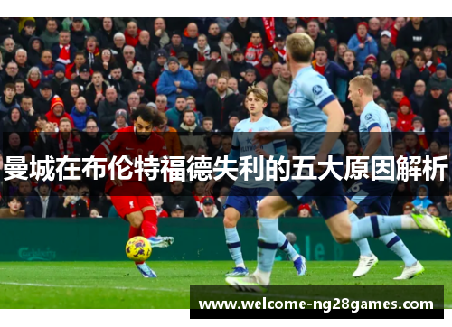 曼城在布伦特福德失利的五大原因解析