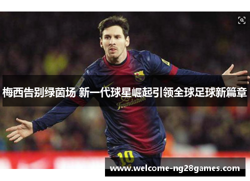 梅西告别绿茵场 新一代球星崛起引领全球足球新篇章