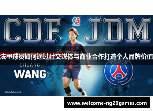法甲球员如何通过社交媒体与商业合作打造个人品牌价值