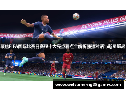 聚焦FIFA国际比赛日赛程十大亮点看点全解析强强对话与新星崛起