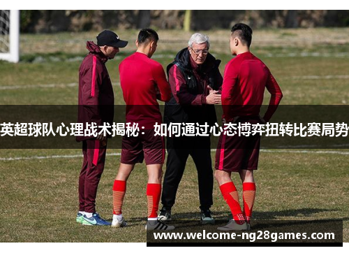英超球队心理战术揭秘：如何通过心态博弈扭转比赛局势