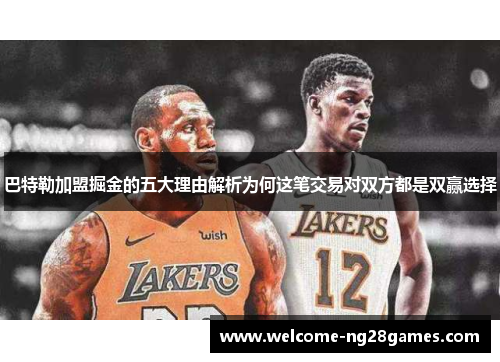 巴特勒加盟掘金的五大理由解析为何这笔交易对双方都是双赢选择